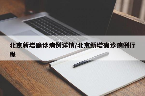 北京新增确诊病例详情/北京新增确诊病例行程