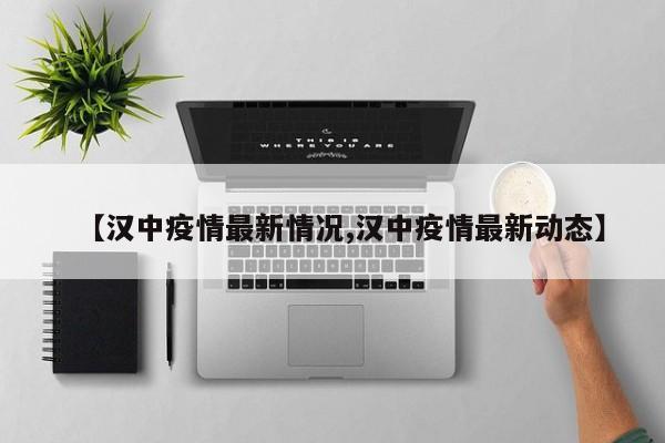 【汉中疫情最新情况,汉中疫情最新动态】