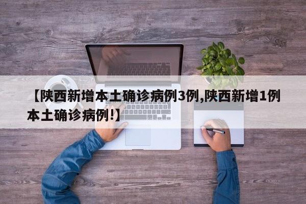 【陕西新增本土确诊病例3例,陕西新增1例本土确诊病例!】