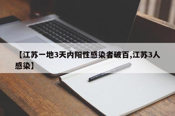 【江苏一地3天内阳性感染者破百,江苏3人感染】