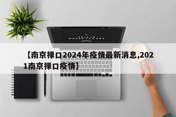 【南京禄口2024年疫情最新消息,2021南京禄口疫情】
