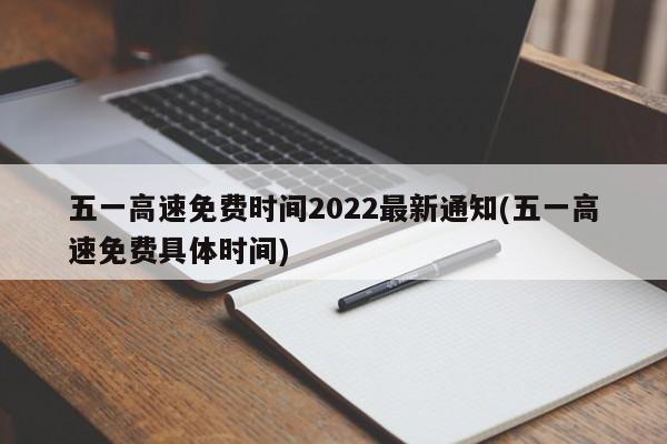 五一高速免费时间2022最新通知(五一高速免费具体时间)