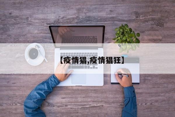 【疫情猖,疫情猖狂】