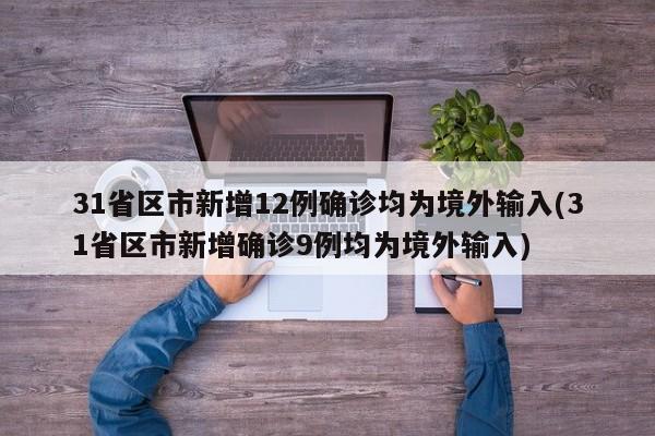 31省区市新增12例确诊均为境外输入(31省区市新增确诊9例均为境外输入)