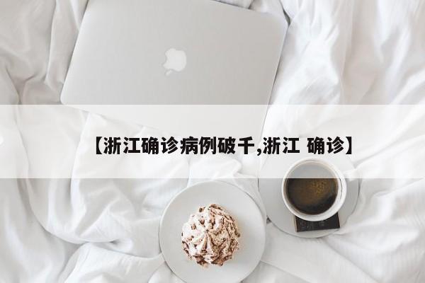 【浙江确诊病例破千,浙江 确诊】