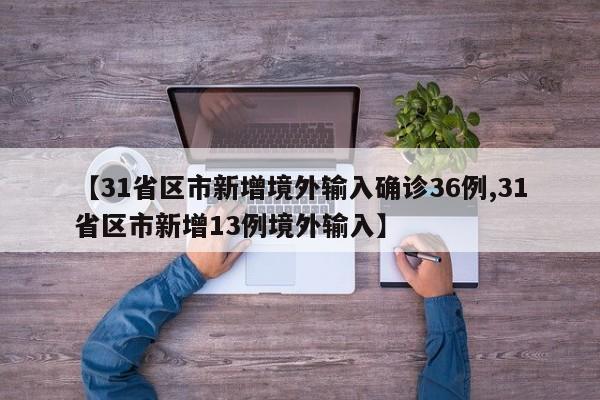 【31省区市新增境外输入确诊36例,31省区市新增13例境外输入】