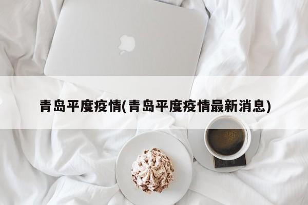 青岛平度疫情(青岛平度疫情最新消息)