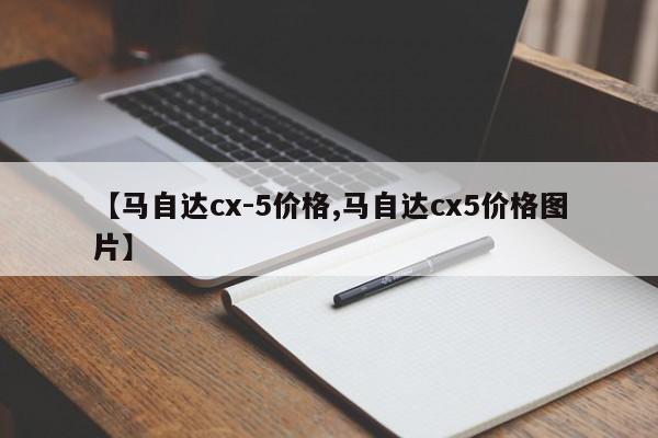 【马自达cx-5价格,马自达cx5价格图片】