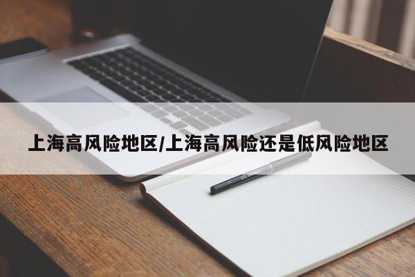 上海高风险地区/上海高风险还是低风险地区