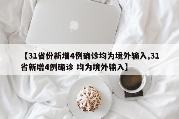 【31省份新增4例确诊均为境外输入,31省新增4例确诊 均为境外输入】