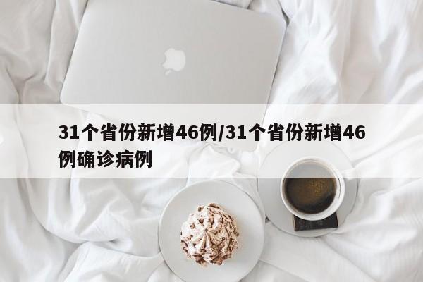 31个省份新增46例/31个省份新增46例确诊病例