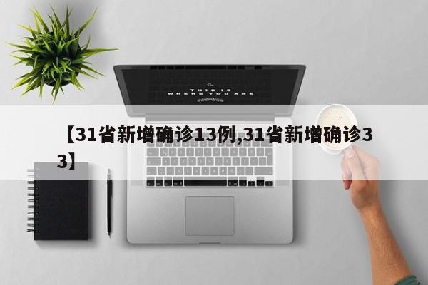 【31省新增确诊13例,31省新增确诊33】