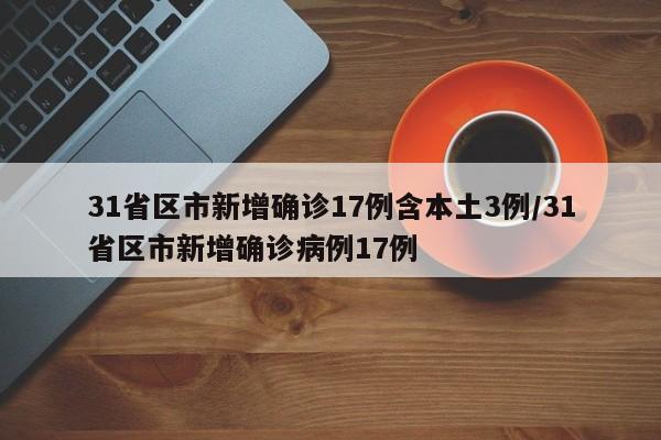31省区市新增确诊17例含本土3例/31省区市新增确诊病例17例