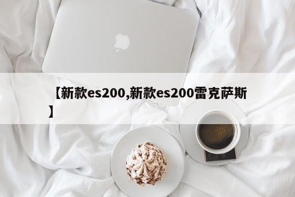 【新款es200,新款es200雷克萨斯】