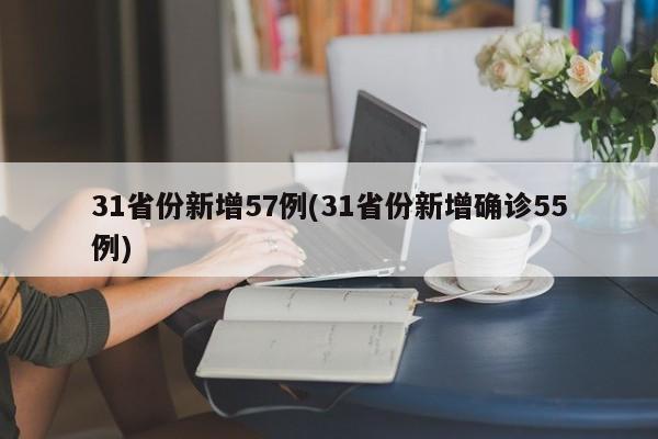 31省份新增57例(31省份新增确诊55例)