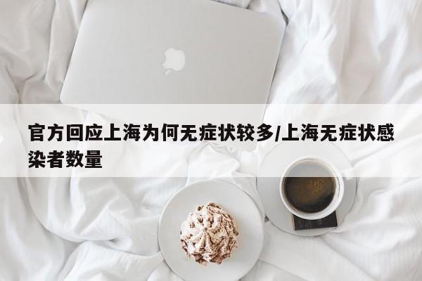 官方回应上海为何无症状较多/上海无症状感染者数量