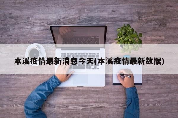 本溪疫情最新消息今天(本溪疫情最新数据)