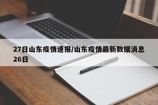 27日山东疫情速报/山东疫情最新数据消息26日