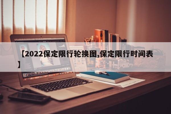 【2022保定限行轮换图,保定限行时间表】