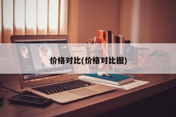 价格对比(价格对比图)