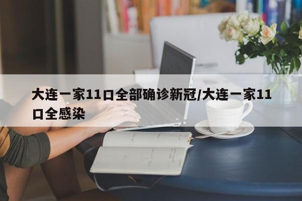 大连一家11口全部确诊新冠/大连一家11口全感染