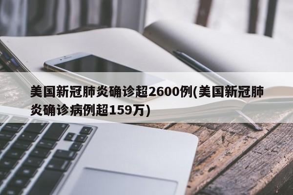 美国新冠肺炎确诊超2600例(美国新冠肺炎确诊病例超159万)