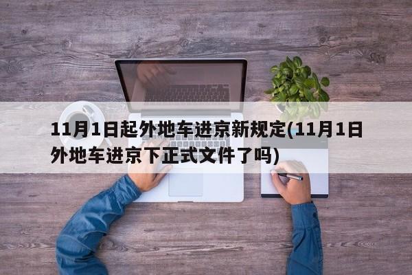 11月1日起外地车进京新规定(11月1日外地车进京下正式文件了吗)