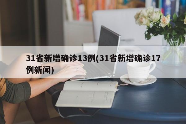 31省新增确诊13例(31省新增确诊17例新闻)