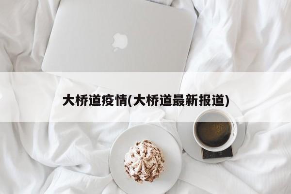 大桥道疫情(大桥道最新报道)