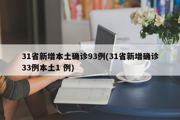 31省新增本土确诊93例(31省新增确诊33例本土1 例)