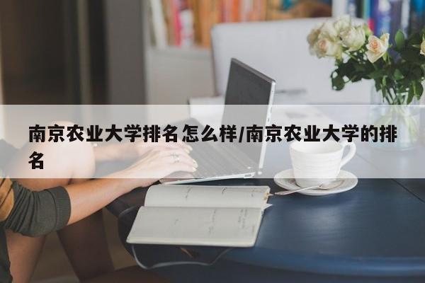 南京农业大学排名怎么样/南京农业大学的排名