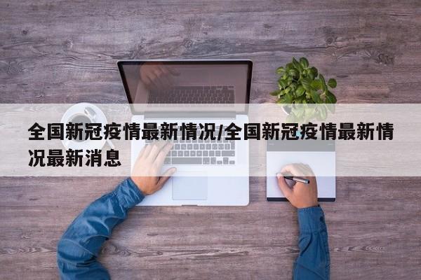 全国新冠疫情最新情况/全国新冠疫情最新情况最新消息