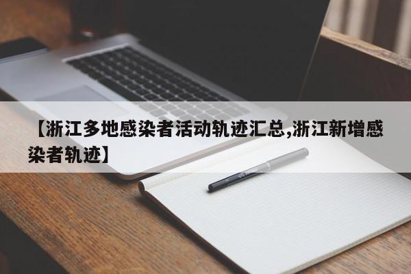【浙江多地感染者活动轨迹汇总,浙江新增感染者轨迹】