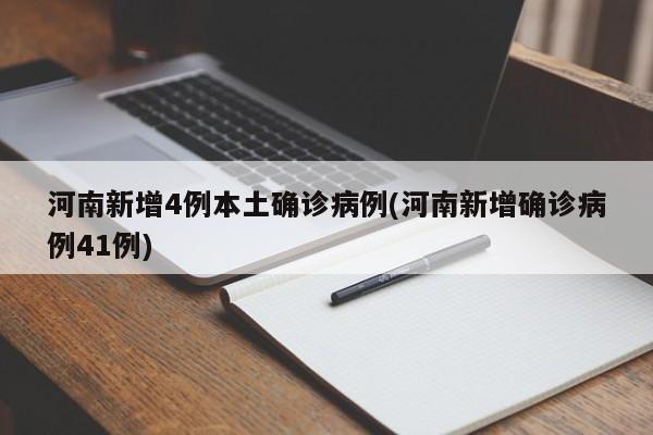 河南新增4例本土确诊病例(河南新增确诊病例41例)