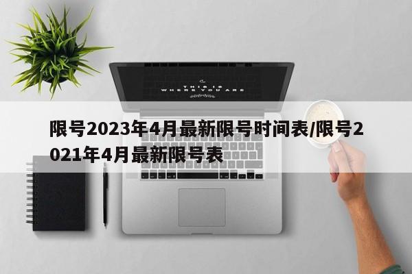 限号2023年4月最新限号时间表/限号2021年4月最新限号表