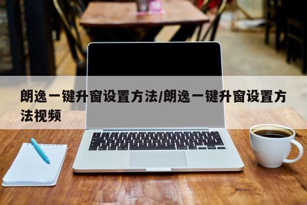 朗逸一键升窗设置方法/朗逸一键升窗设置方法视频