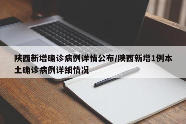 陕西新增确诊病例详情公布/陕西新增1例本土确诊病例详细情况