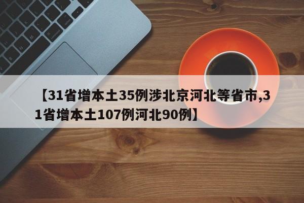 【31省增本土35例涉北京河北等省市,31省增本土107例河北90例】