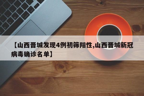 【山西晋城发现4例初筛阳性,山西晋城新冠病毒确诊名单】
