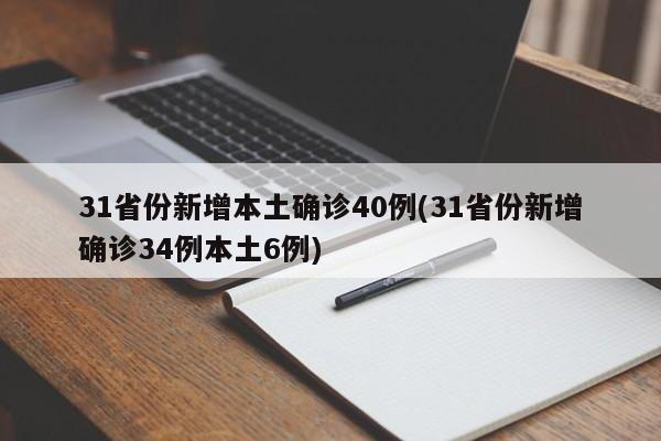 31省份新增本土确诊40例(31省份新增确诊34例本土6例)