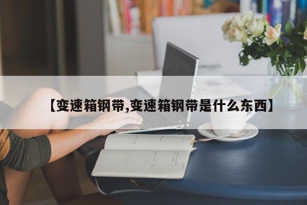 【变速箱钢带,变速箱钢带是什么东西】