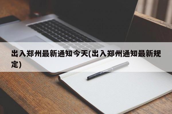 出入郑州最新通知今天(出入郑州通知最新规定)