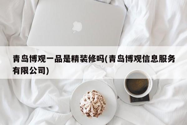 青岛博观一品是精装修吗(青岛博观信息服务有限公司)