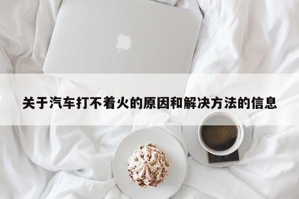 关于汽车打不着火的原因和解决方法的信息