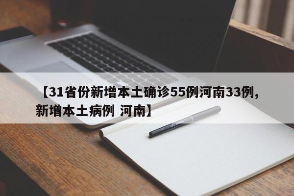 【31省份新增本土确诊55例河南33例,新增本土病例 河南】