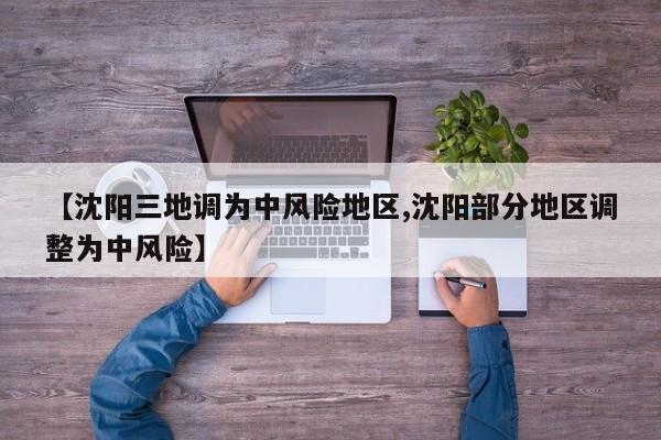 【沈阳三地调为中风险地区,沈阳部分地区调整为中风险】