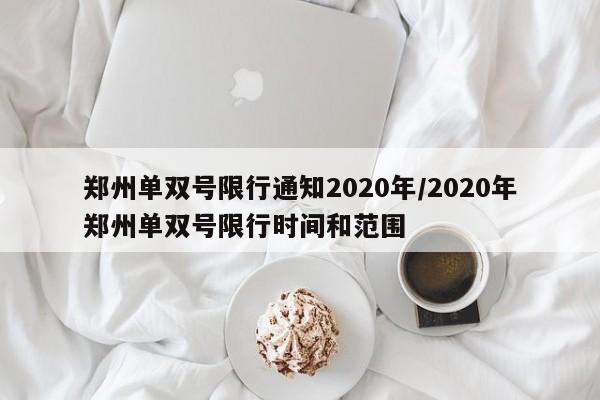 郑州单双号限行通知2020年/2020年郑州单双号限行时间和范围