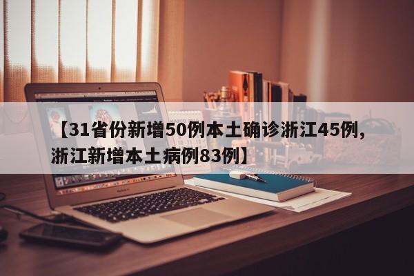 【31省份新增50例本土确诊浙江45例,浙江新增本土病例83例】