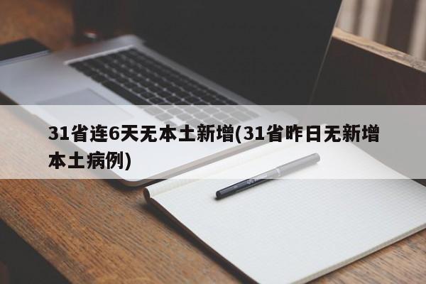 31省连6天无本土新增(31省昨日无新增本土病例)