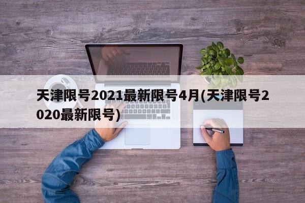 天津限号2021最新限号4月(天津限号2020最新限号)